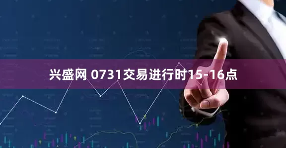 兴盛网 0731交易进行时15-16点